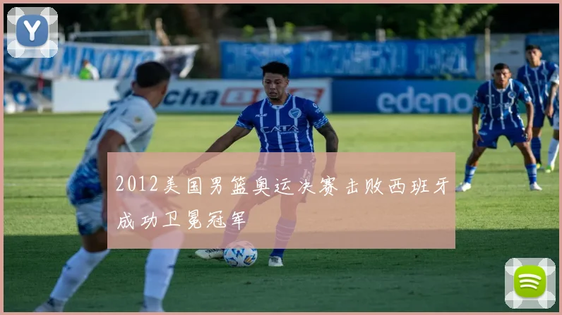 2012美国男篮奥运决赛击败西班牙成功卫冕冠军